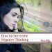 How to Overcome Negative Thinking